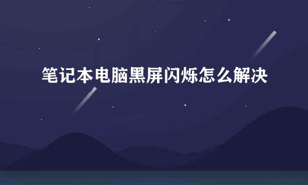 笔记本电脑黑屏闪烁怎么解决