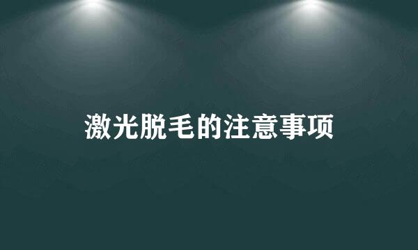 激光脱毛的注意事项