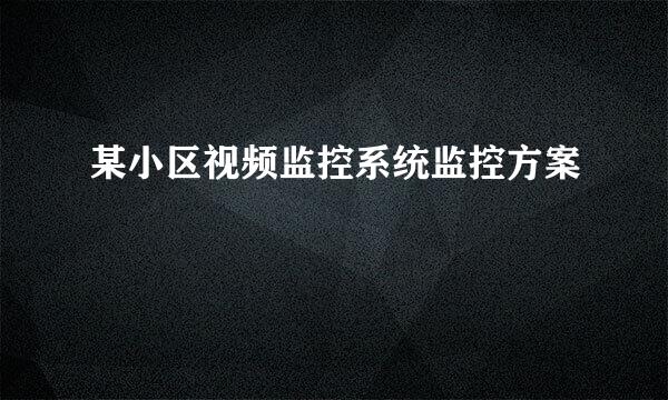 某小区视频监控系统监控方案