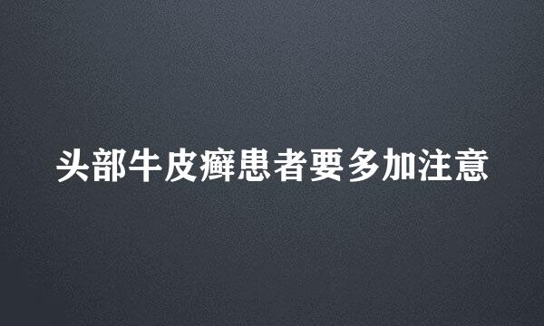 头部牛皮癣患者要多加注意