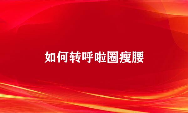 如何转呼啦圈瘦腰