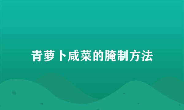 青萝卜咸菜的腌制方法