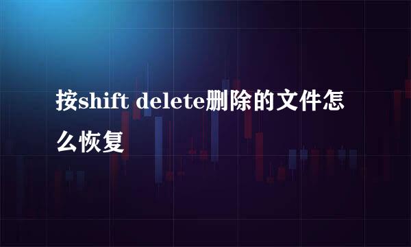 按shift delete删除的文件怎么恢复