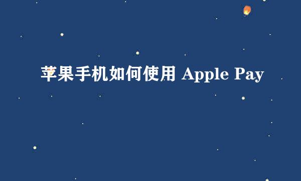 苹果手机如何使用 Apple Pay