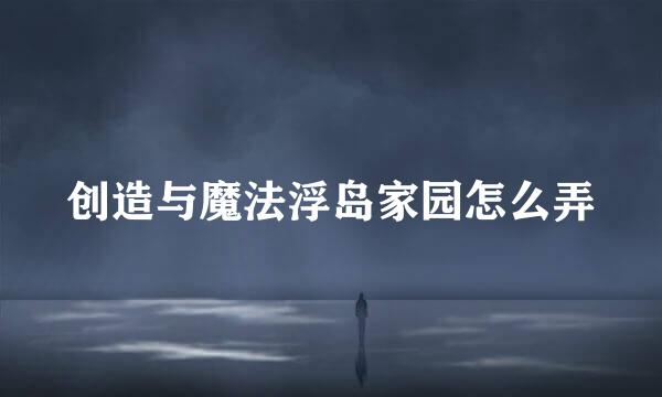 创造与魔法浮岛家园怎么弄