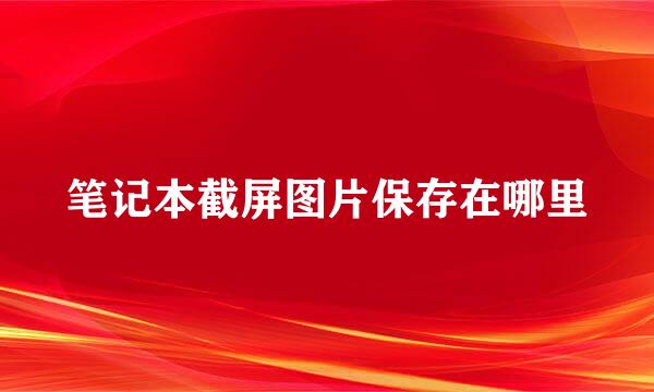 笔记本截屏图片保存在哪里