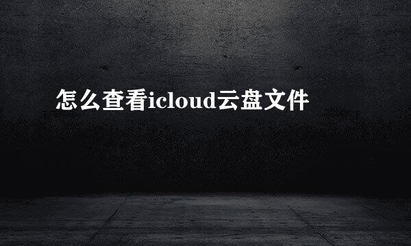 怎么查看icloud云盘文件