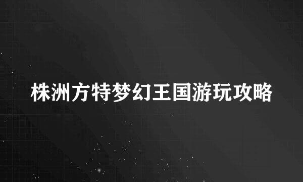 株洲方特梦幻王国游玩攻略