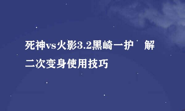 死神vs火影3.2黑崎一护卍解二次变身使用技巧