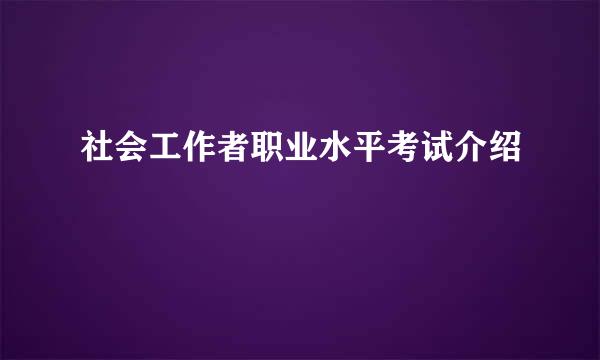 社会工作者职业水平考试介绍