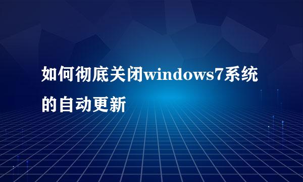如何彻底关闭windows7系统的自动更新