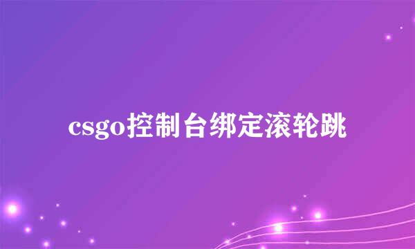 csgo控制台绑定滚轮跳