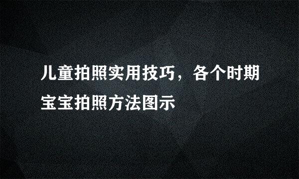 儿童拍照实用技巧，各个时期宝宝拍照方法图示