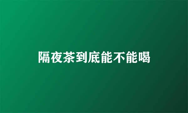 隔夜茶到底能不能喝