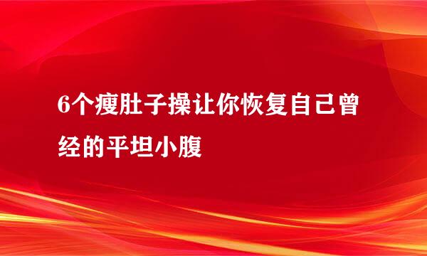 6个瘦肚子操让你恢复自己曾经的平坦小腹