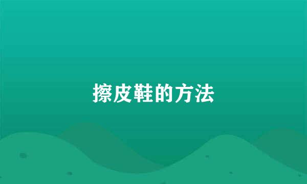 擦皮鞋的方法