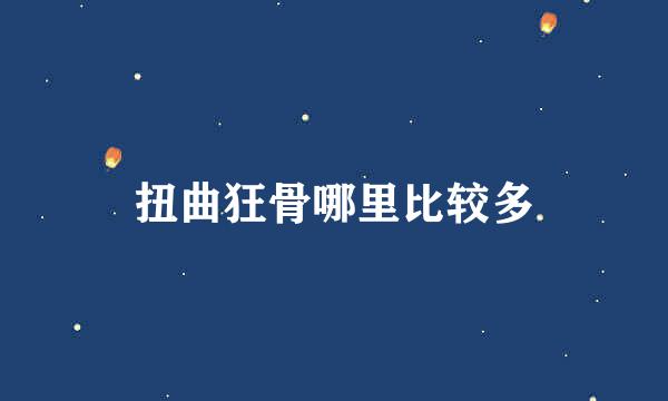 扭曲狂骨哪里比较多