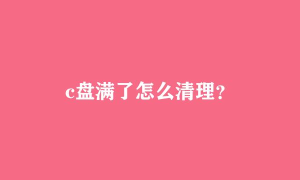 c盘满了怎么清理？