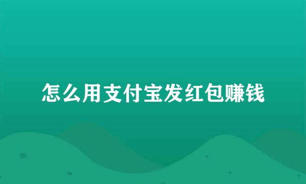 怎么用支付宝发红包赚钱