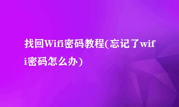 找回Wifi密码教程(忘记了wifi密码怎么办)