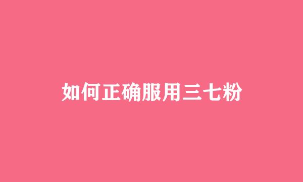 如何正确服用三七粉