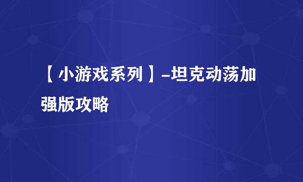 【小游戏系列】-坦克动荡加强版攻略