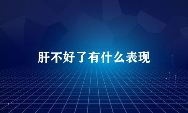 肝不好了有什么表现