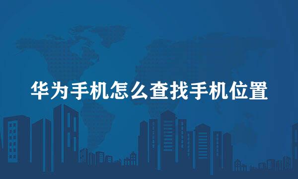 华为手机怎么查找手机位置