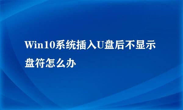 Win10系统插入U盘后不显示盘符怎么办