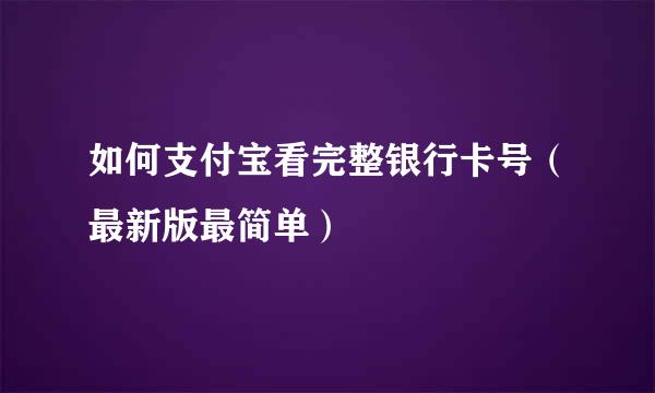 如何支付宝看完整银行卡号（最新版最简单）
