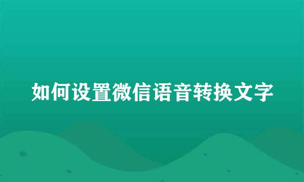 如何设置微信语音转换文字