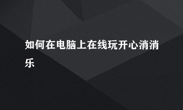 如何在电脑上在线玩开心消消乐