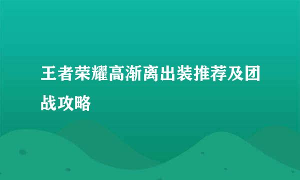 王者荣耀高渐离出装推荐及团战攻略