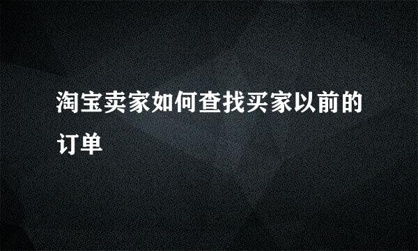 淘宝卖家如何查找买家以前的订单