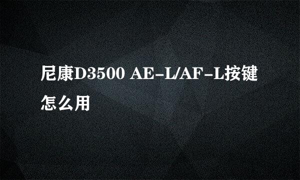 尼康D3500 AE-L/AF-L按键怎么用