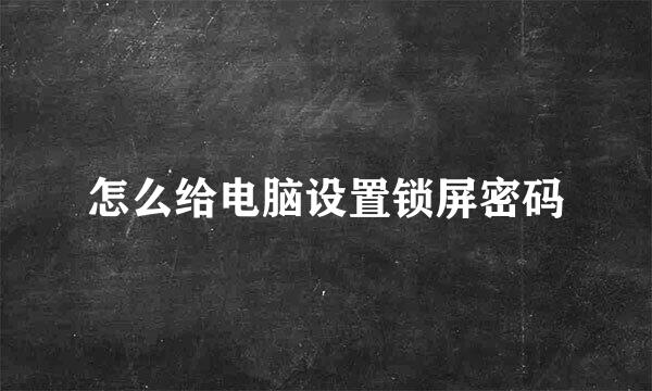 怎么给电脑设置锁屏密码