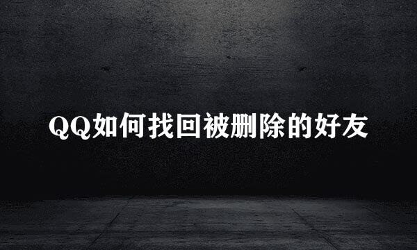 QQ如何找回被删除的好友