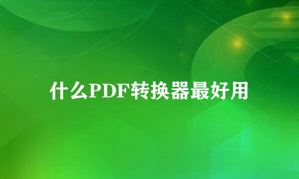 什么PDF转换器最好用
