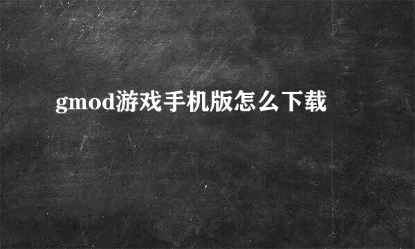 gmod游戏手机版怎么下载