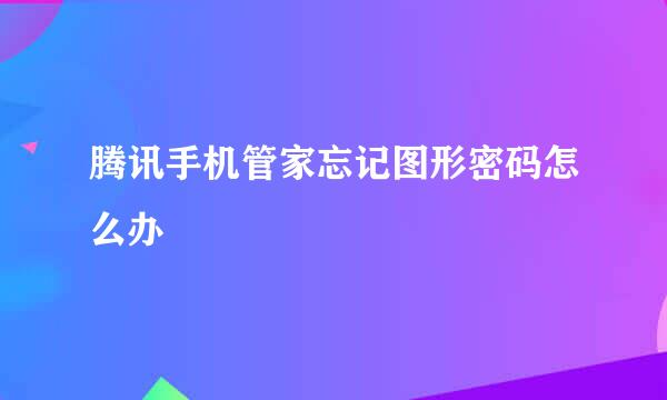 腾讯手机管家忘记图形密码怎么办