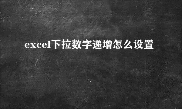excel下拉数字递增怎么设置
