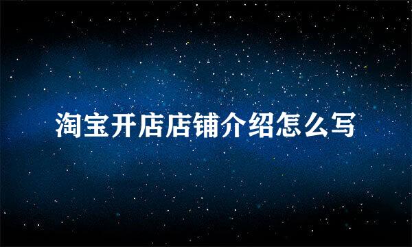 淘宝开店店铺介绍怎么写