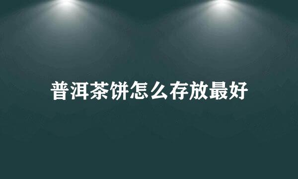 普洱茶饼怎么存放最好
