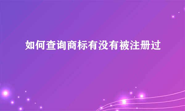 如何查询商标有没有被注册过