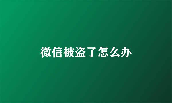 微信被盗了怎么办
