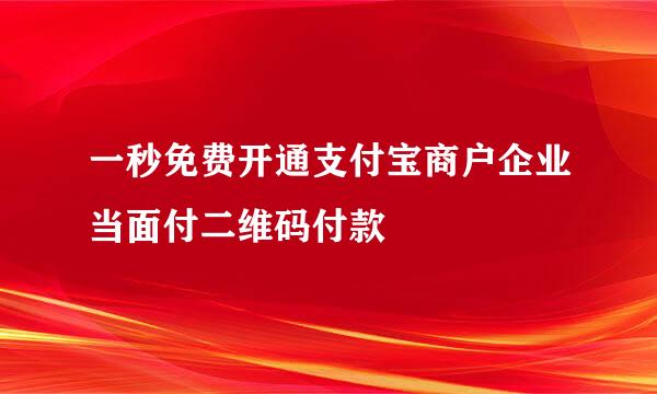一秒免费开通支付宝商户企业当面付二维码付款