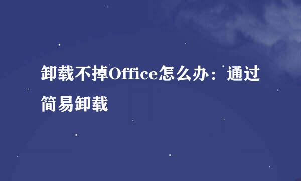 卸载不掉Office怎么办：通过简易卸载