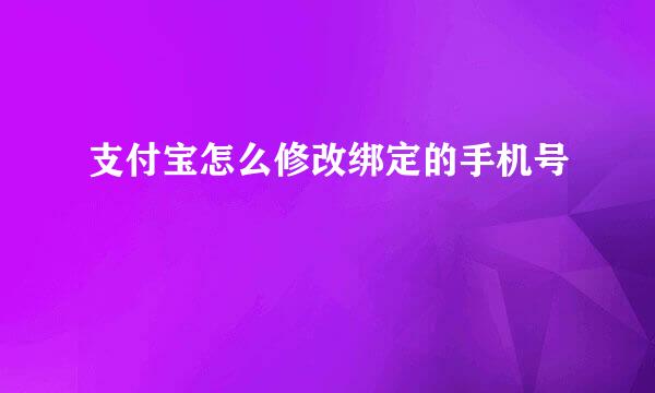支付宝怎么修改绑定的手机号