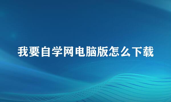我要自学网电脑版怎么下载