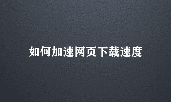 如何加速网页下载速度